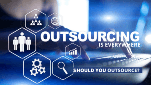 Outsourcing is Everywhere – Should You Outsource?