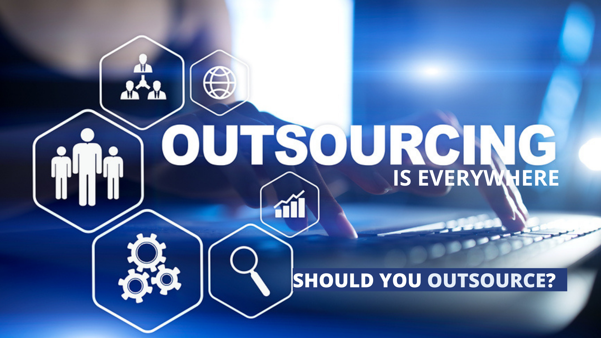 Outsourcing is Everywhere – Should You Outsource?